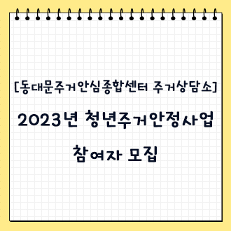 [동대문주거안심종합센터 주거상담소] 2023년 청년주거안정사업 참여자 모집 